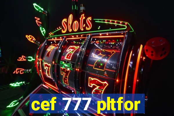 cef 777 pltfor